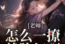 老师,怎么一撩就脸红啊?小说资源求分享,老师,怎么一撩就脸红啊?江随林妤在线阅读-红妆文学