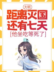 大明：距离灭国还有七天？他坐吃等死了无弹窗朱连最新章节列表