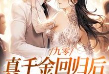 林道西顾则臣小说免费阅读最新章节列表,九零:真千金回归后,大佬宠疯了小说在线看-红妆文学