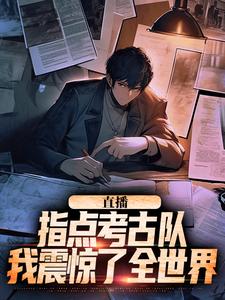 直播：指点考古队，我震惊了全世界无弹窗楚远热巴最新章节列表