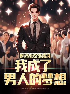 激活影帝系统，我成了男人的梦想精彩章节在线免费阅读（林东）
