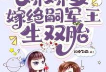 求助这本穿七零,娇娇女嫁绝嗣军王生双胎小说在哪里可以看完结版-红妆文学