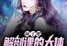 疯了吧，解剖课的大体老师是我女友无弹窗 姜宁小雨最新章节列表-红妆文学