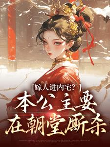 完结版嫁人进内宅？本公主要在朝堂厮杀在哪免费看，蓝召玉崇政帝小说在线阅读