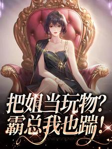把姐当玩物？霸总我也踹！免费阅读，姜只只大结局无弹窗