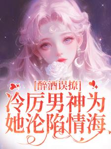 醉酒误撩！冷厉男神为她沦陷情海（厉霆之宁晚晚）最新章节在线阅读