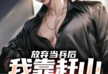 求助这本放弃当兵后,我靠赶山财富自由小说在哪里可以看完结版-红妆文学
