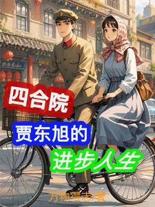 小说四合院：贾东旭的进步人生（贾东旭）最新章节在哪看