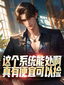 这个系统能处啊，真有便宜可以捡在线看，张卫安小希小说大结局在哪免费看