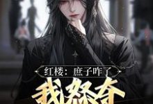 红楼：庶子咋了，我怒夺贾宝玉风头大结局，贾玓小说无广告阅读-红妆文学