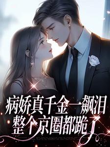 阮星顾辰最新章节病娇真千金一飙泪，整个京圈都跪了免费阅读