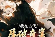 我在古代屡破奇案,震惊皇帝精彩章节在线免费阅读(郑羽丁瑶)-红妆文学