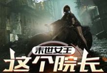 周渔最新章节末世女王：这个院长有点凶免费阅读-红妆文学