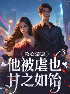 攻心：霸总他被虐也甘之如饴最新章节攻心：霸总他被虐也甘之如饴在线阅读