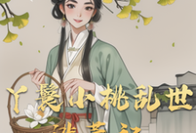 小桃水生最新章节列表丫鬟小桃乱世逃荒记免费阅读-红妆文学