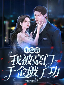 出岛后，我被豪门千金破了功在线看，李莫玄林依雪小说大结局在哪免费看