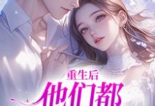 主人公是姜栖晏承望的小说重生后，他们都开始爱我了免费阅读-红妆文学