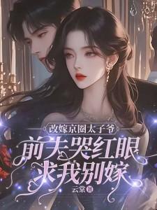 改嫁京圈太子爷，前夫哭红眼求我别嫁（林江宇）最新章节在线阅读