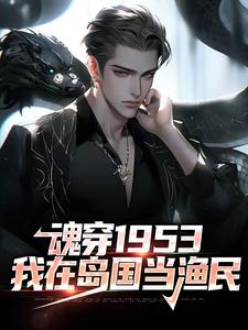 魂穿1953：我在岛国当渔民（藤原秀泽）最新章节在线阅读