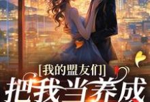 主人公是云苓迟盛的小说我的盟友们，把我当养成游戏对象？免费阅读-红妆文学
