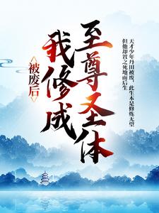 被废后，我修成至尊圣体小说最新章节在哪里可以免费看