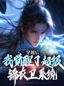 穿越后，我觉醒了超级锦衣卫系统小说最新章节在哪里可以免费看