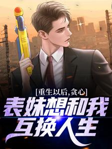 小说重生以后，贪心表妹想和我互换人生（颜离穆雪歌）最新章节在哪看