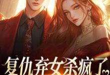 复仇弃女杀疯了,全家悔不当初大结局,许心齐岳小说无广告阅读-红妆文学