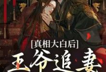 真相大白后，王爷追妻火葬场了最新章节真相大白后，王爷追妻火葬场了在线阅读-红妆文学