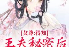女尊:得知王夫秘密后,他求我宠爱小说最新章节在哪里可以免费看-红妆文学