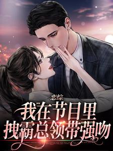 恋综：我在节目里，拽霸总领带强吻精彩章节阅读(时夕顾淮辰)免费阅读大结局