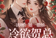 诱吻!她一撒娇,冷欲贺总情难抑免费阅读(贺言彻林鹿笙)小说免费读最新章节-红妆文学