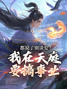 都说了别谈爱！我在天庭要搞事业在线看，李梦娢林羽小说大结局在哪免费看