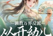 调教万界反派，从开幼儿园开始免费阅读，华萌萌大结局无弹窗-红妆文学