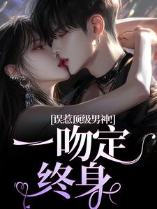 误惹顶级男神！一吻定终身（施令窈商庭）最新章节免费在线阅读