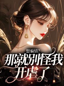 想骗情？温栀妍赵玄舟开虐了小说无弹窗温栀妍赵玄舟最新章节列表