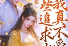 求助这本竹马别慌，这些追求者我真不爱小说在哪里可以看完结版-红妆文学