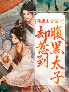 楚云汐顾承沐小说的结局在哪可以看，我想去父留子，却惹到腹黑太子免费阅读完结版