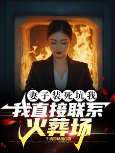 妻子装死坑我，我直接联系火葬场最新章节妻子装死坑我，我直接联系火葬场在线阅读
