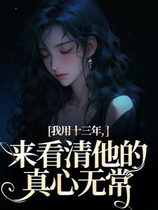小说我用十三年，来看清他的真心无常主角乔星光谢凉锦免费阅读