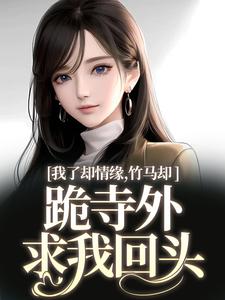 我了却情缘，竹马却跪寺外求我回头（凤傲晴和怀亦）完结版免费阅读