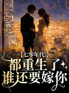 沈葭月贺九宸小说免费阅读最新章节列表，七零年代：都重生了，谁还要嫁你小说在线看