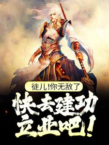 徒儿！你无敌了，快去建功立业吧！（主角叶风）完结版免费阅读