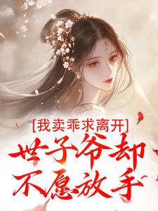 我卖乖求离开，世子爷却不愿放手在线看，婉楚瑾玄小说大结局在哪免费看