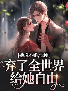主角是余笙沈书寂的小说她说不婚，他便弃了全世界给她自由在哪免费看
