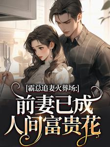 霸总追妻火葬场：前妻已成人间富贵花最新章节阅读霸总追妻火葬场：前妻已成人间富贵花(秦桑傅霆深)试读更新章节