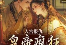 入宫报仇，皇帝疯狂求怜爱凤九颜萧煜完结小说推荐入宫报仇，皇帝疯狂求怜爱全本书籍阅读-红妆文学