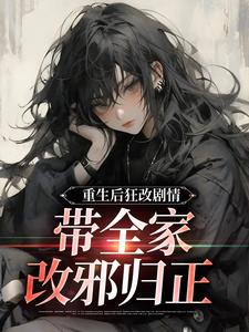 (全文)重生后狂改剧情，带全家改邪归正（虞笙裴夜行）试读更新章节重生后狂改剧情，带全家改邪归正免费小说