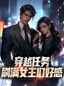穿越任务：刷满女主们好感最新完结小说穿越任务：刷满女主们好感洛勤免费小说