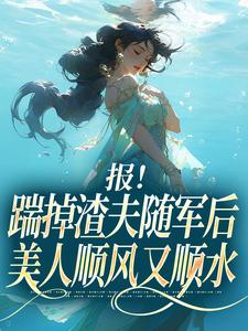 报！踹掉渣夫随军后美人顺风又顺水最新完结小说报！踹掉渣夫随军后美人顺风又顺水黎漾顾淮深免费小说
